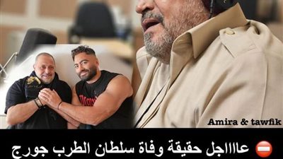 حقيقة ۏفاة سلطان الطرب جورج وسوف منذ قليل   والفنان تامر حسني ينشر صورتهم معاً